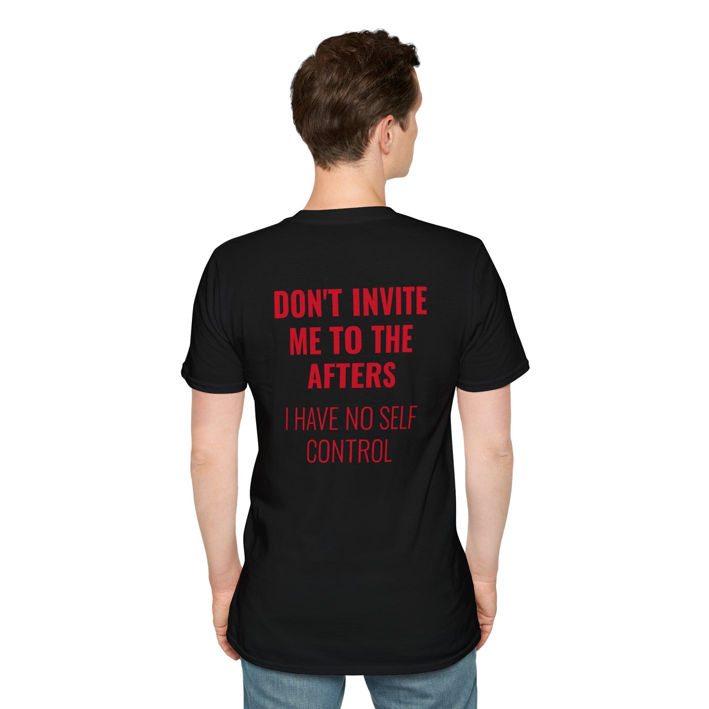 Graphic Unisex T-Shirt - DONT INVITE ME TO THE AFTERS, I HAVE NO SELF CONTROL