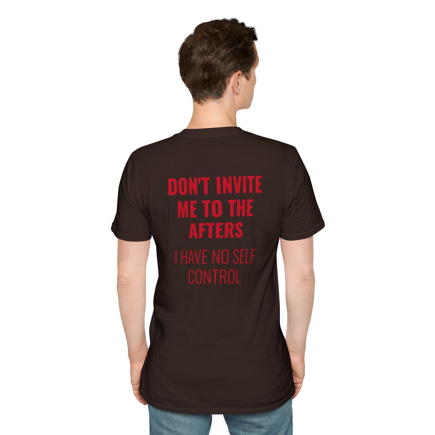 Graphic Unisex T-Shirt - DONT INVITE ME TO THE AFTERS, I HAVE NO SELF CONTROL