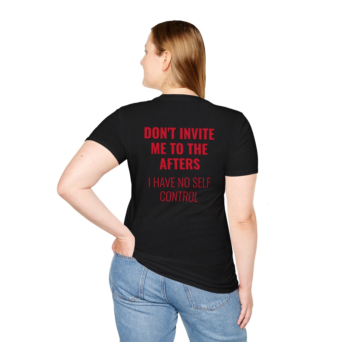 Graphic Unisex T-Shirt - DONT INVITE ME TO THE AFTERS, I HAVE NO SELF CONTROL
