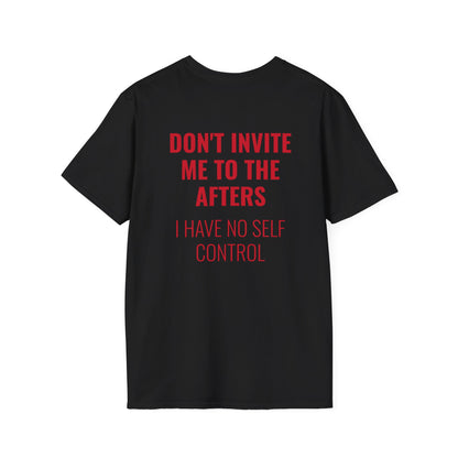 Graphic Unisex T-Shirt - DONT INVITE ME TO THE AFTERS, I HAVE NO SELF CONTROL