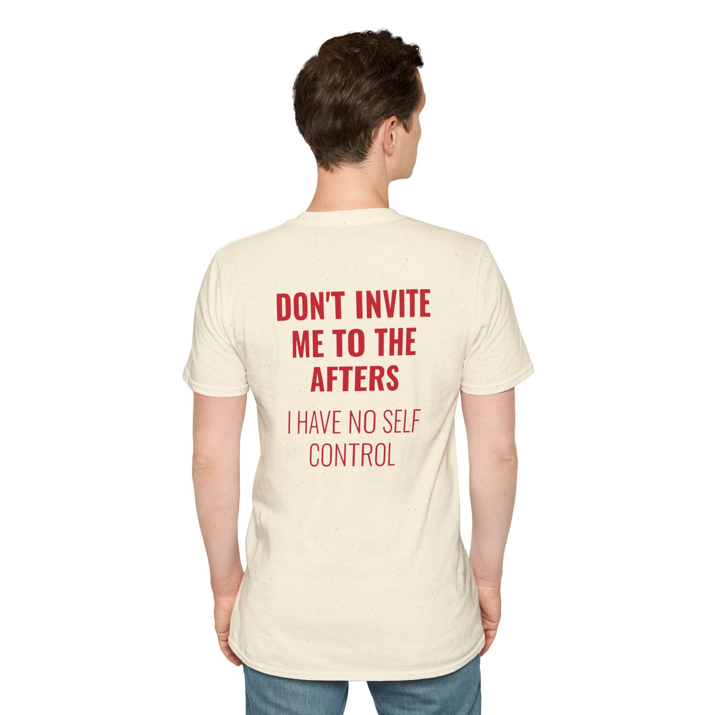 Graphic Unisex T-Shirt - DONT INVITE ME TO THE AFTERS, I HAVE NO SELF CONTROL