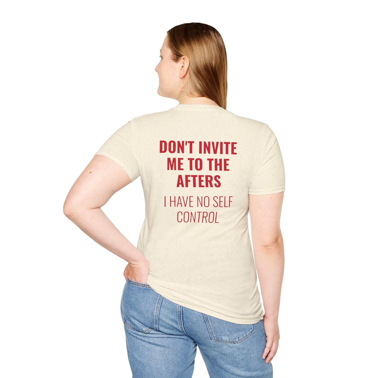 Graphic Unisex T-Shirt - DONT INVITE ME TO THE AFTERS, I HAVE NO SELF CONTROL
