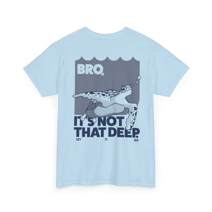 Unisex Graphic Tee - Bro, it is not that deep.