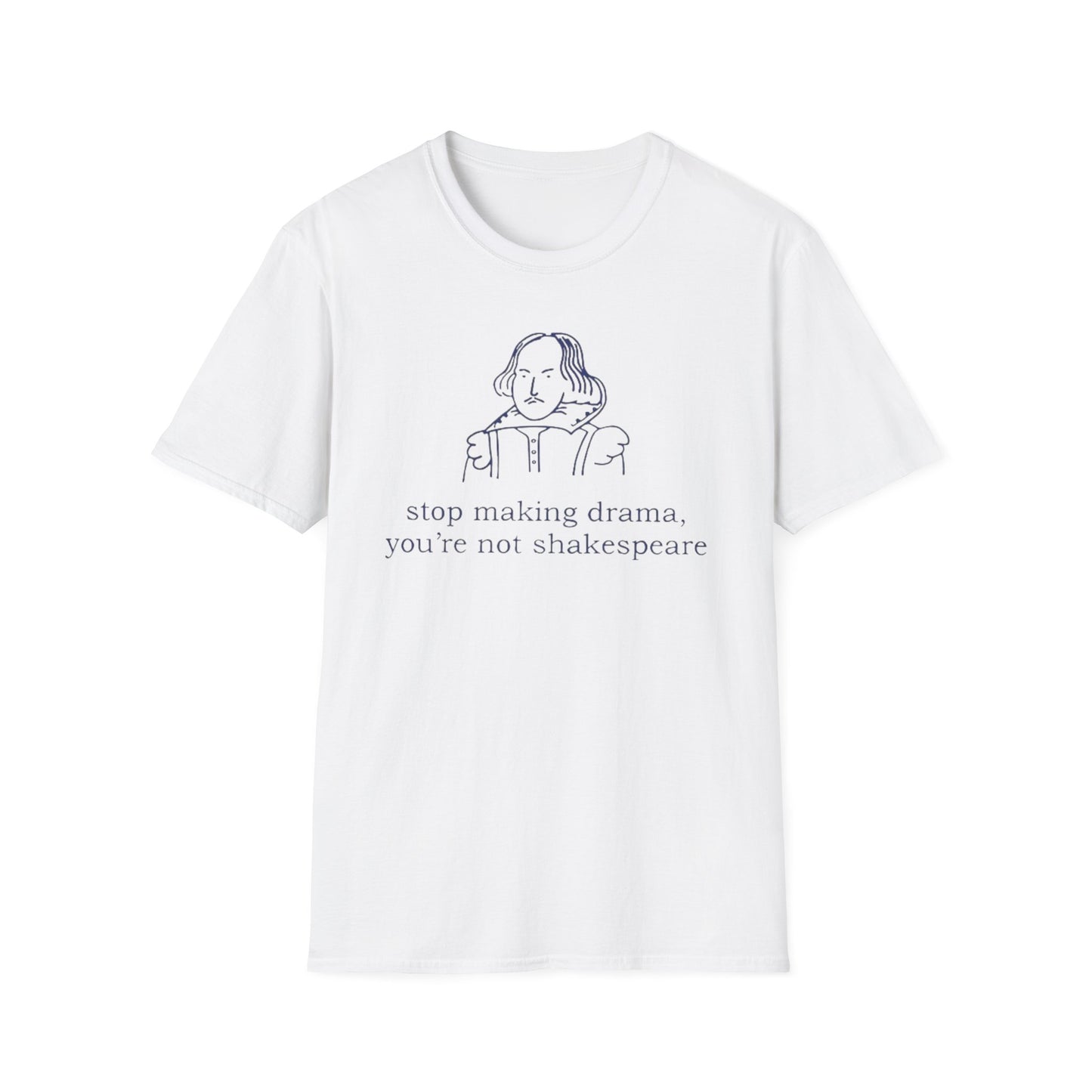 Shakespeare Quote T-Shirt — “stop making drama, you’re not shakespeare.” Literary Graphic Tee