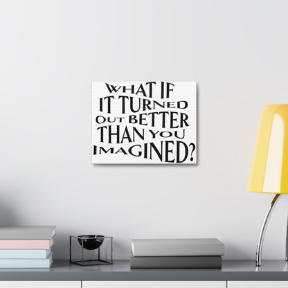 Stretched Canvas with Unique & Meaningful - What If It Turned Out Better Than You Imagined?