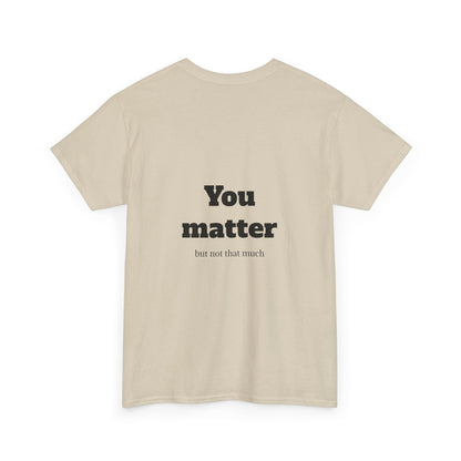 Unisex Heavy Cotton Shirt - Cool and Direct - You matter, but not that much.