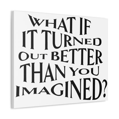 Stretched Canvas with Unique & Meaningful - What If It Turned Out Better Than You Imagined?