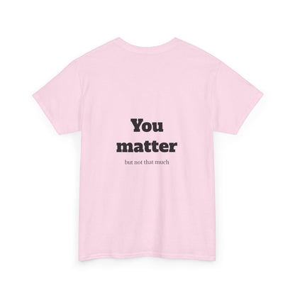 Unisex Heavy Cotton Shirt - Cool and Direct - You matter, but not that much.