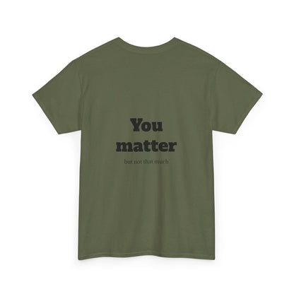 Unisex Heavy Cotton Shirt - Cool and Direct - You matter, but not that much.