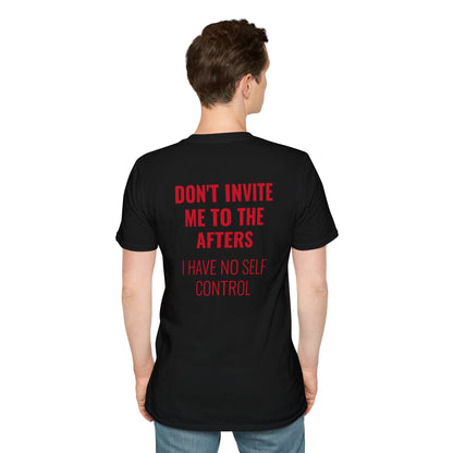 Graphic Unisex T-Shirt - DONT INVITE ME TO THE AFTERS, I HAVE NO SELF CONTROL