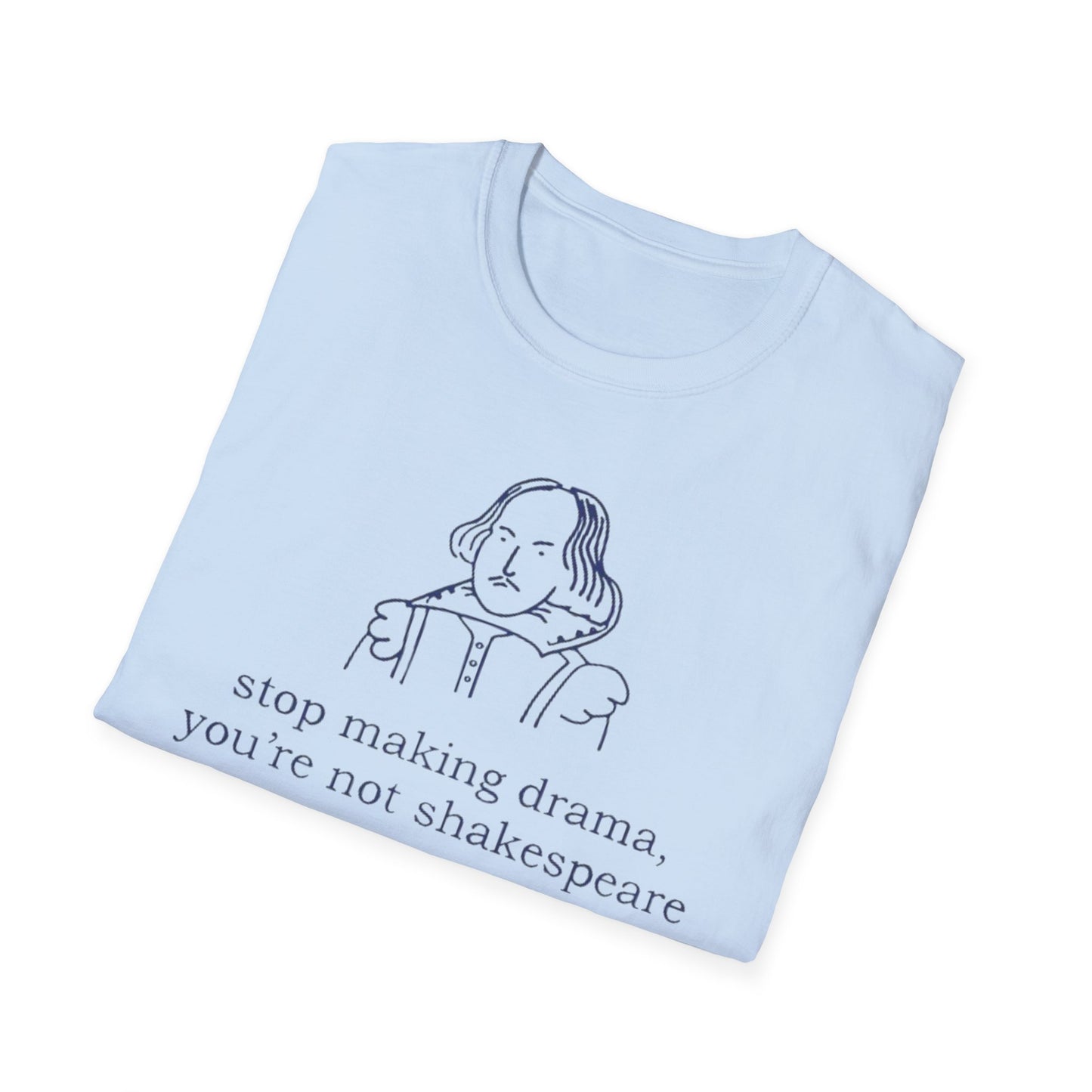 Shakespeare Quote T-Shirt — “stop making drama, you’re not shakespeare.” Literary Graphic Tee