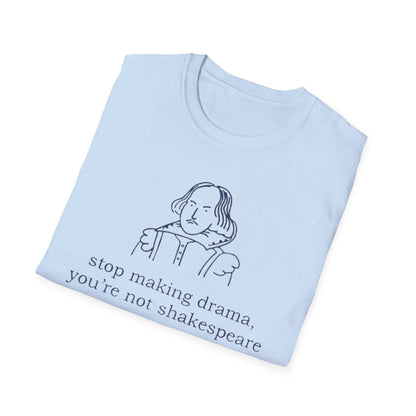 Shakespeare Quote T-Shirt — “stop making drama, you’re not shakespeare.” Literary Graphic Tee