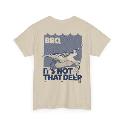 Unisex Graphic Tee - Bro, it is not that deep.