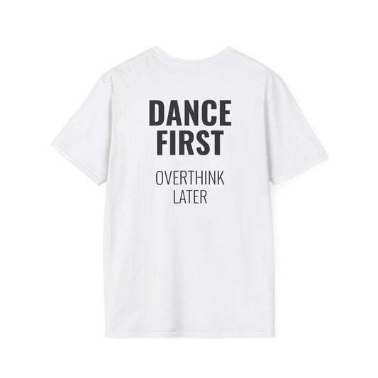Dance First Overthink Later T-Shirt - Unisex Motivating Tee