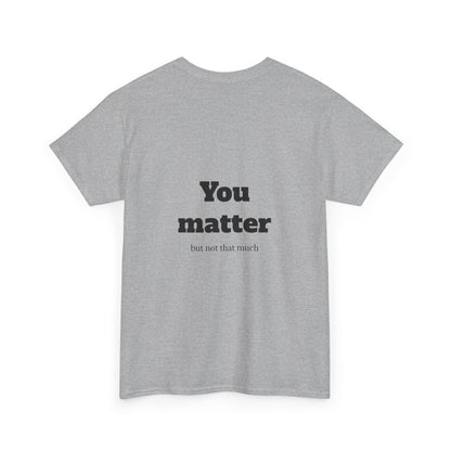 Unisex Heavy Cotton Shirt - Cool and Direct - You matter, but not that much.