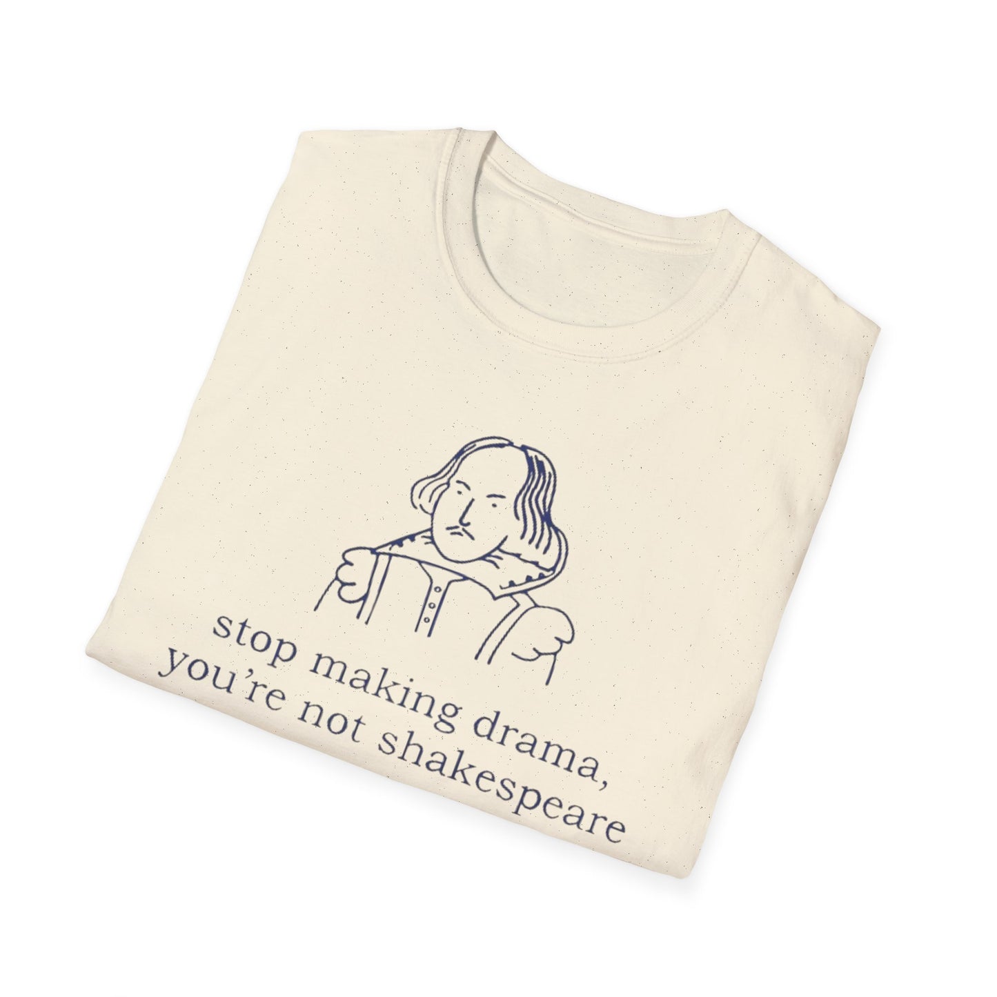 Shakespeare Quote T-Shirt — “stop making drama, you’re not shakespeare.” Literary Graphic Tee