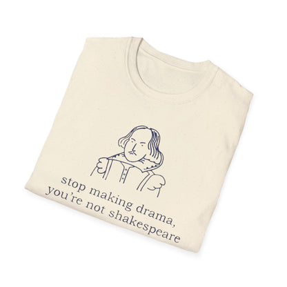 Shakespeare Quote T-Shirt — “stop making drama, you’re not shakespeare.” Literary Graphic Tee