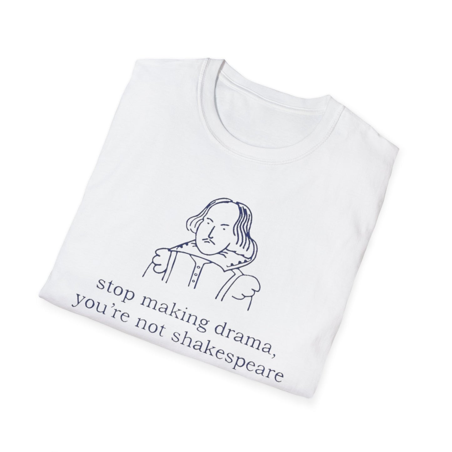 Shakespeare Quote T-Shirt — “stop making drama, you’re not shakespeare.” Literary Graphic Tee