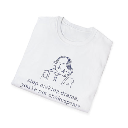Shakespeare Quote T-Shirt — “stop making drama, you’re not shakespeare.” Literary Graphic Tee