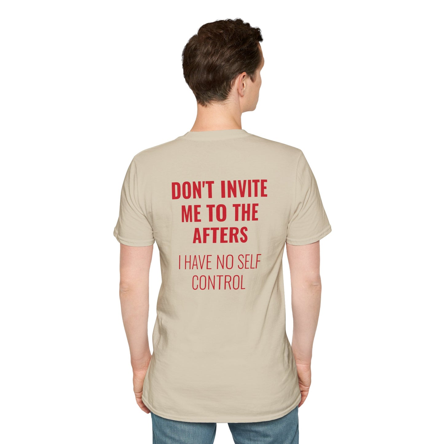 Graphic Unisex T-Shirt - DONT INVITE ME TO THE AFTERS, I HAVE NO SELF CONTROL