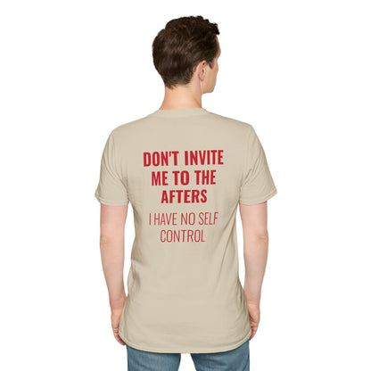 Graphic Unisex T-Shirt - DONT INVITE ME TO THE AFTERS, I HAVE NO SELF CONTROL