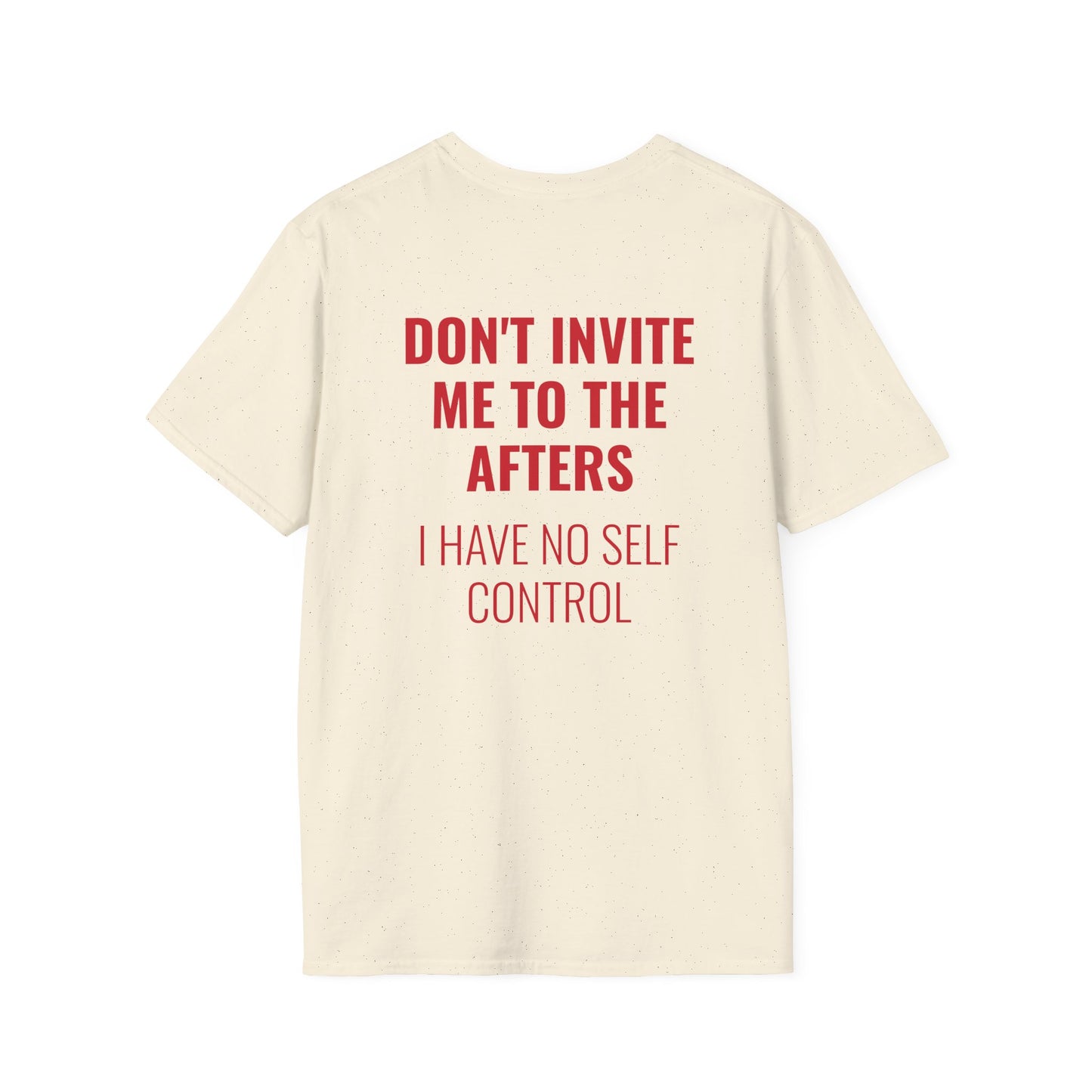 Graphic Unisex T-Shirt - DONT INVITE ME TO THE AFTERS, I HAVE NO SELF CONTROL
