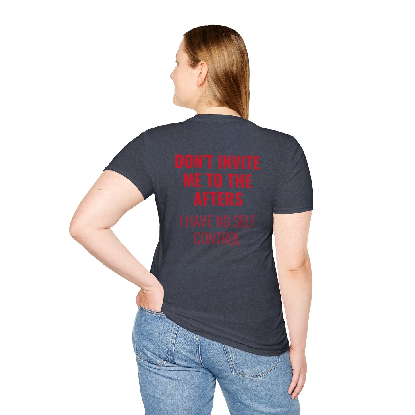 Graphic Unisex T-Shirt - DONT INVITE ME TO THE AFTERS, I HAVE NO SELF CONTROL