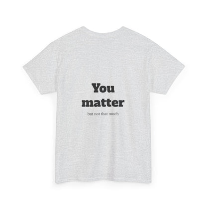 Unisex Heavy Cotton Shirt - Cool and Direct - You matter, but not that much.