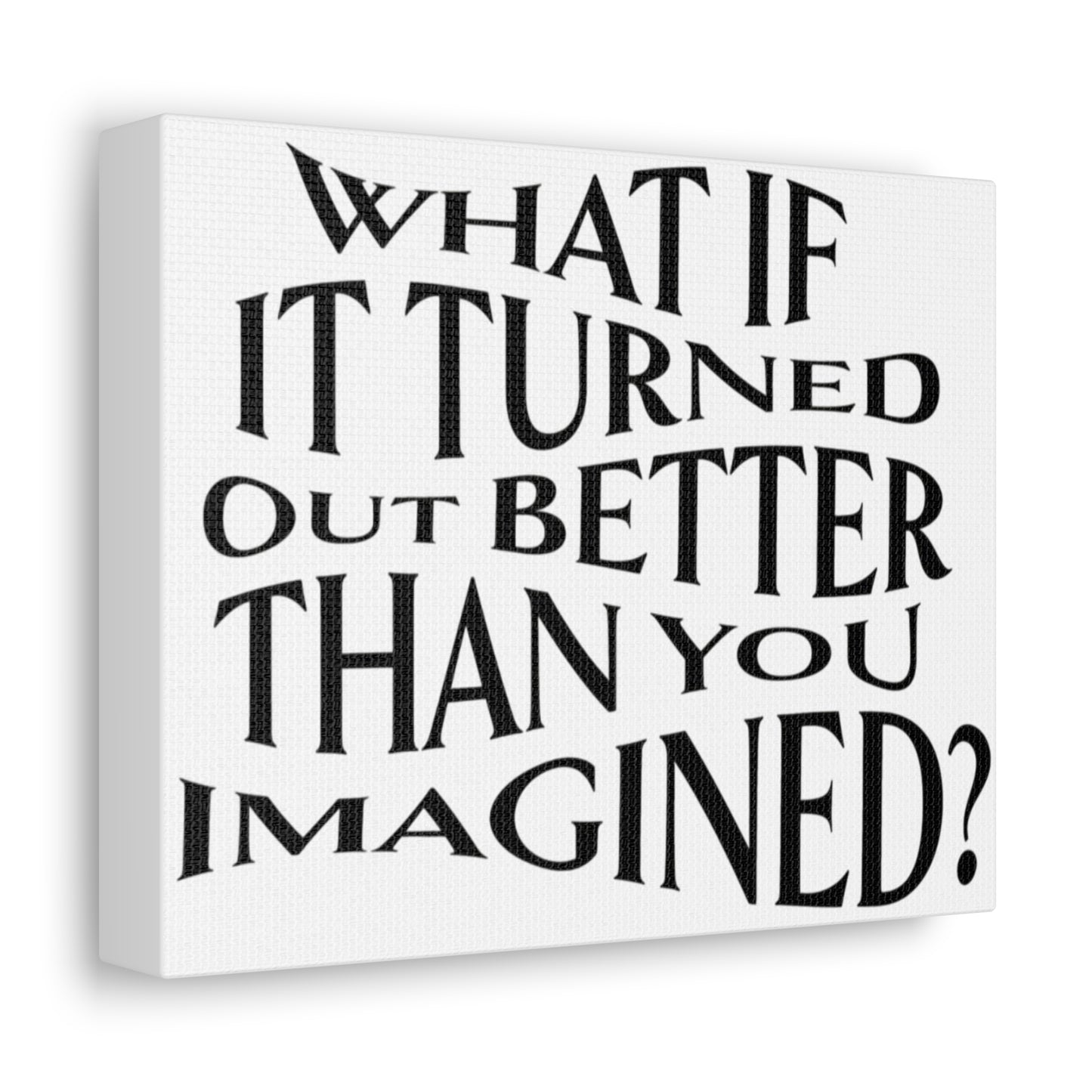 Stretched Canvas with Unique & Meaningful - What If It Turned Out Better Than You Imagined?