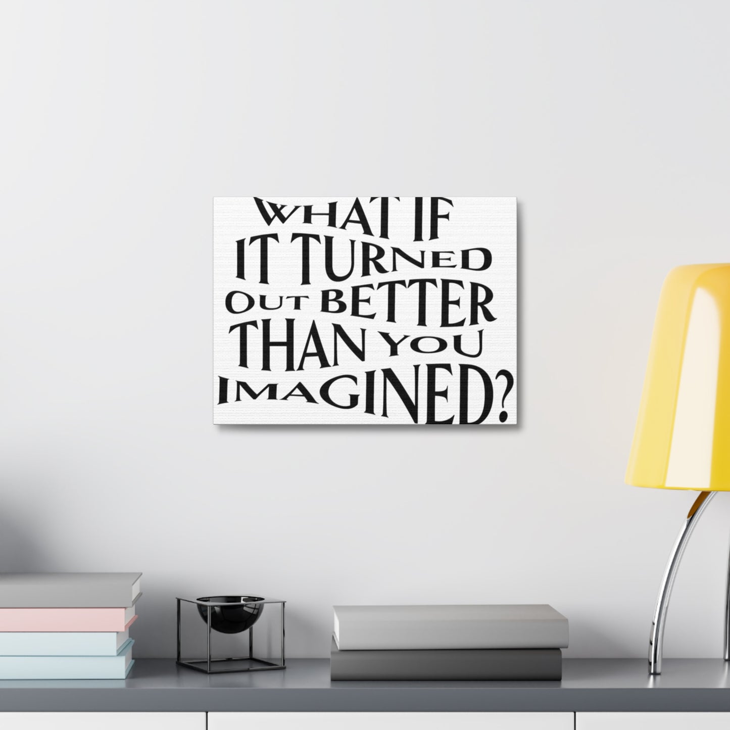 Stretched Canvas with Unique & Meaningful - What If It Turned Out Better Than You Imagined?