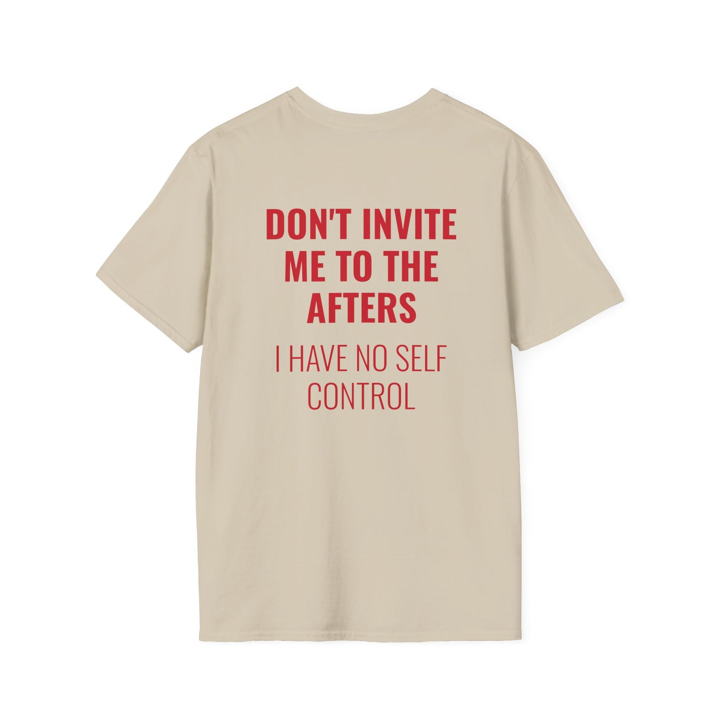 Graphic Unisex T-Shirt - DONT INVITE ME TO THE AFTERS, I HAVE NO SELF CONTROL