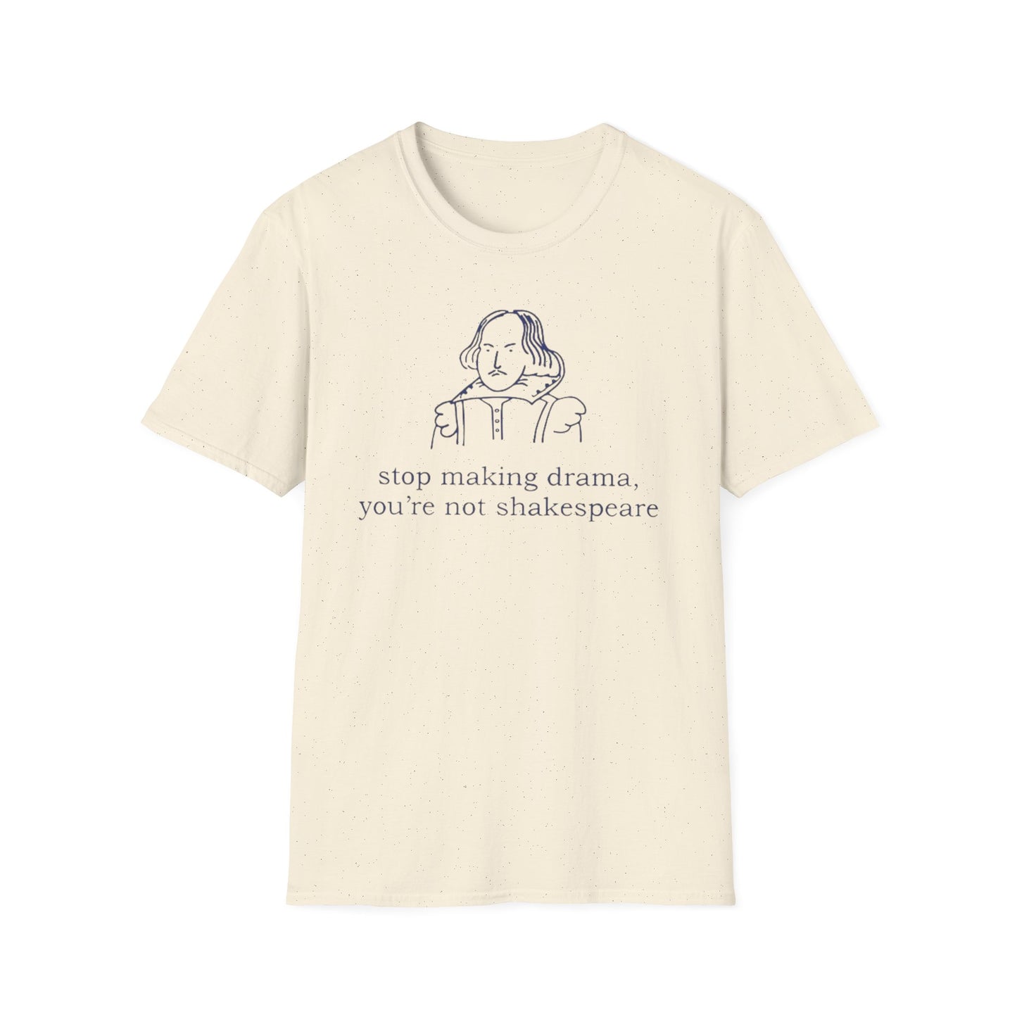 Shakespeare Quote T-Shirt — “stop making drama, you’re not shakespeare.” Literary Graphic Tee