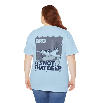 Unisex Graphic Tee - Bro, it is not that deep.