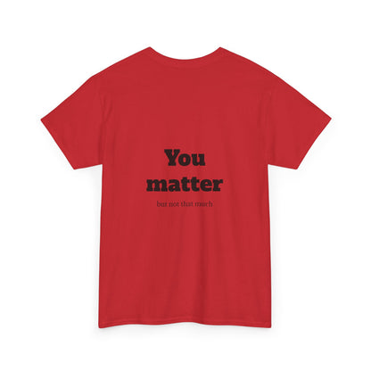 Unisex Heavy Cotton Shirt - Cool and Direct - You matter, but not that much.