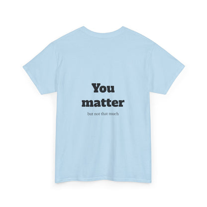 Unisex Heavy Cotton Shirt - Cool and Direct - You matter, but not that much.