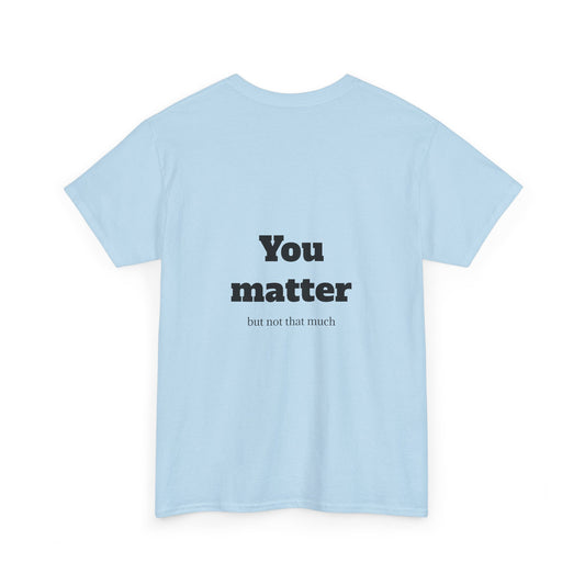 Unisex Heavy Cotton Shirt - Cool and Direct - You matter, but not that much.