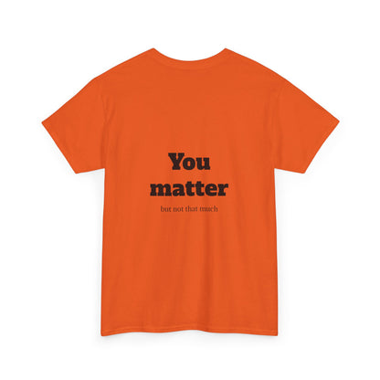 Unisex Heavy Cotton Shirt - Cool and Direct - You matter, but not that much.