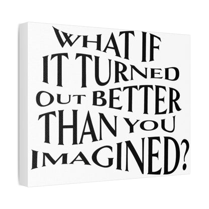 Stretched Canvas with Unique & Meaningful - What If It Turned Out Better Than You Imagined?