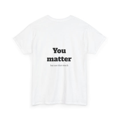 Unisex Heavy Cotton Shirt - Cool and Direct - You matter, but not that much.