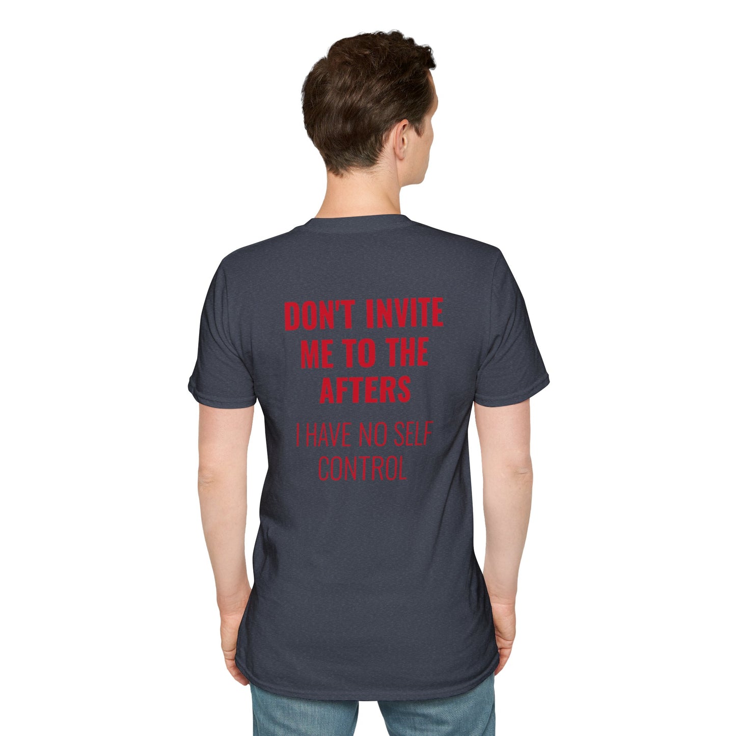 Graphic Unisex T-Shirt - DONT INVITE ME TO THE AFTERS, I HAVE NO SELF CONTROL