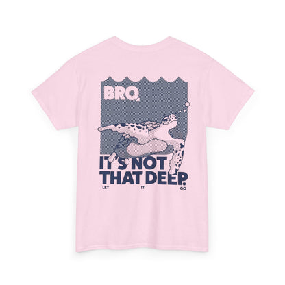 Unisex Graphic Tee - Bro, it is not that deep.