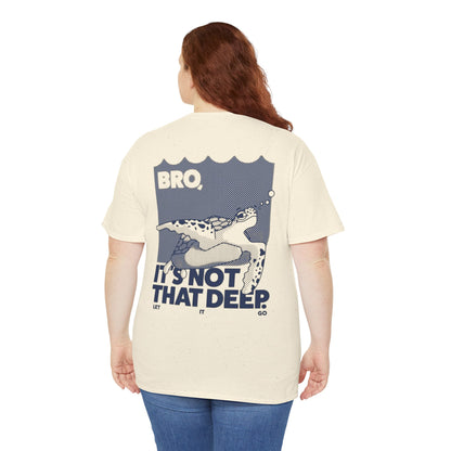 Unisex Graphic Tee - Bro, it is not that deep.