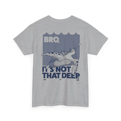 Unisex Graphic Tee - Bro, it is not that deep.