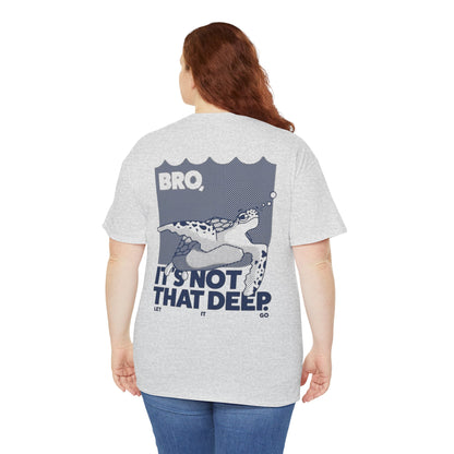 Unisex Graphic Tee - Bro, it is not that deep.