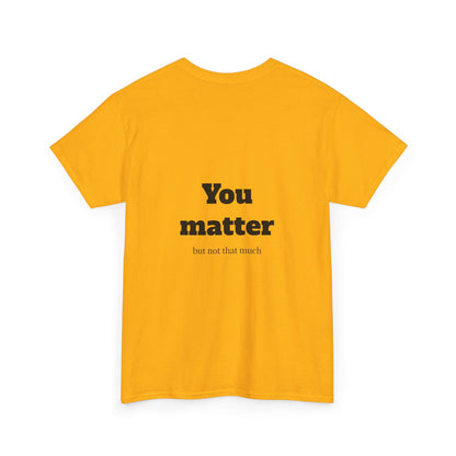 Unisex Heavy Cotton Shirt - Cool and Direct - You matter, but not that much.