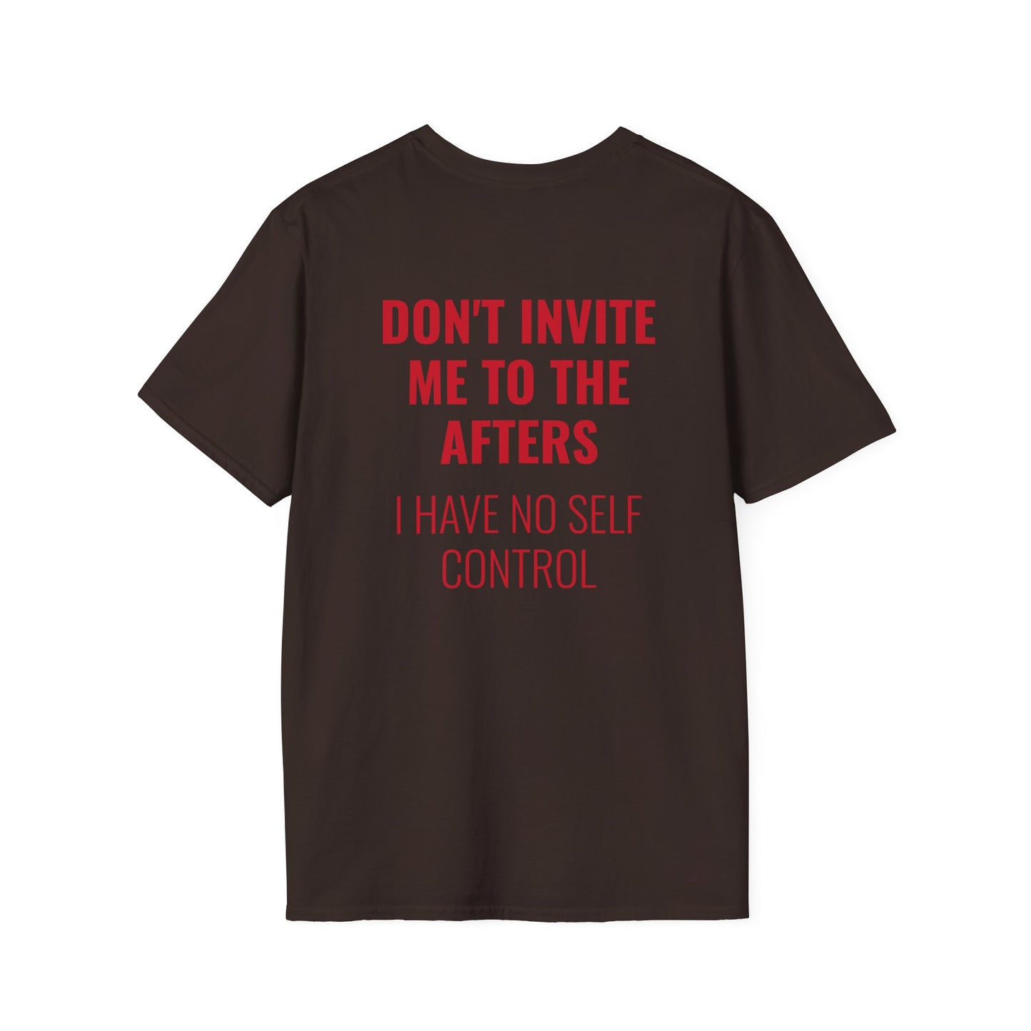 Graphic Unisex T-Shirt - DONT INVITE ME TO THE AFTERS, I HAVE NO SELF CONTROL