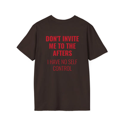 Graphic Unisex T-Shirt - DONT INVITE ME TO THE AFTERS, I HAVE NO SELF CONTROL